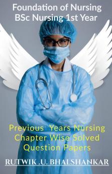 Foundation Of Nursing Bsc Nursing 1St Year: Previous Year Nursing Chapter Wise Solved Question Papers
