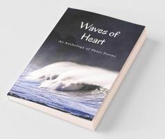 Waves Of Heart: An Anthology Of Short Poems