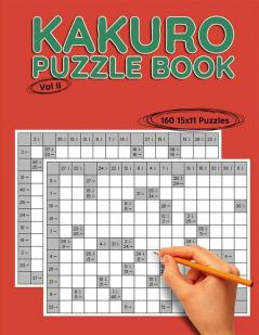 Kakuro 15x11 Vol II : 160 15x11 Puzzles to Solve Great for Kids Teens Adults &amp; Seniors Logic Brain Games Stress Relief &amp; Relaxation 8.5” x 11”