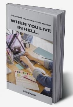 WHEN YOU LIVE IN HELL…… : The journey to bring balance in work life