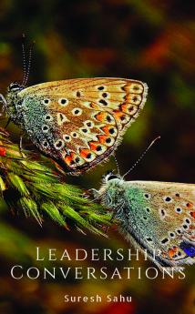 Leadership Conversations : A Compilation Of Perspectives On Leadership For Readers To Introspect Upon