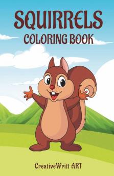 Squirrels Coloring Book: The Adorable Squirrel Book | Step-By-Step Tutorials On How To Color Cute Little Squirrels