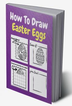 How To Draw Easter Eggs : A Step by Step Coloring and Activity Book for Kids to Learn to Draw Easter Eggs