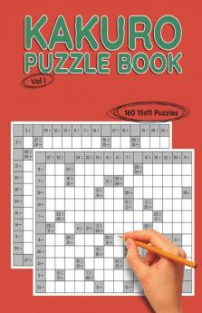 Kakuro 15X11 Vol I : 160 15X11 Puzzles To Solve Great For Kids Teens Adults And Seniors Logic Brain Games Stress Relief And Relaxation 8.5” X 11”