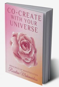 CO-CREATE WITH YOUR UNIVERSE : PRINCIPLES OF MANIFESTATION