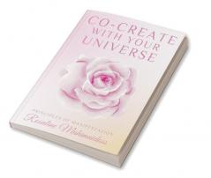 CO-CREATE WITH YOUR UNIVERSE : PRINCIPLES OF MANIFESTATION