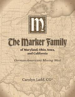 The Marker Family of Maryland Ohio Iowa and California
