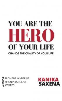 You Are The Hero Of Your Life: Change The Quality Of Your Life