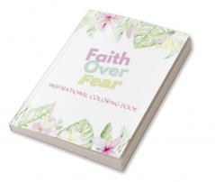 FAITH OVER FEAR : INSPIRATIONAL COLORING BOOK FOR GIRLS OF FAITH