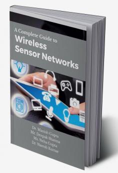 A Complete Guide to Wireless Sensor Networks