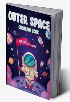 OUTER SPACE COLORING BOOK FOR LITTLE EXPLORERS : Ages 4-6 6-8 8-10 10-12  | Amazing Outer Space Coloring Pages for Preschoolers Little Kids and Teens | Color Planets Spaceships Austronauts an...