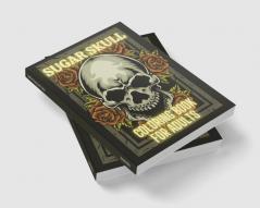 Sugar Skull Coloring Book For Adults : Stress Relieving Tattoo Skulls Coloring Pages for Adults and Teens. Day of the Dead Sugar Skulls Relaxation Designs for Women