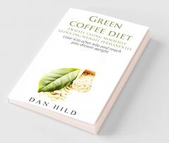 Green coffee diet â€“ Despite eating normally reducing weight permanently : Lose kilo after kilo and reach you dream weight