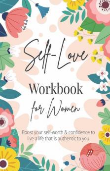 Self-Love Workbook For Women A Life-Changing Guide To Boost Self-Love Self-Care And Self-Compassion (Self-Love Books)