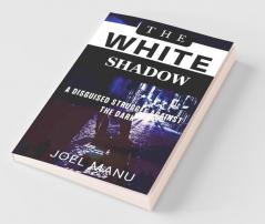 The White Shadow: A Disguised Struggle Against The Dark