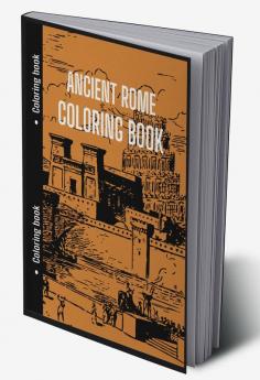 Ancient Rome Coloring Book : Good for History Students to Relax with || Ancient Rome History Coloring Book