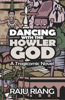 Dancing With The Howler God : A Tragicomic Novel