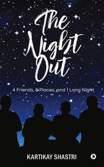 The Night Out : 4 Friends 6 Places And 1 Long Night