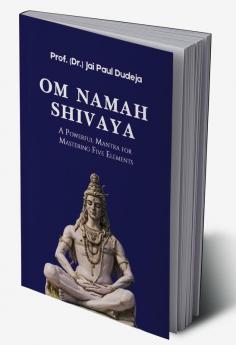 Om Namah Shivaya : A Powerful Mantra for Mastering Five Elements