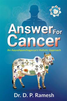 ANSWER FOR CANCER : AN AAYUSHPANCHAGAVYA'S HOLISTIC APPROACH