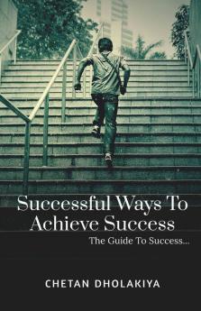 Successful Ways To Achieve Success: A Guide To Success