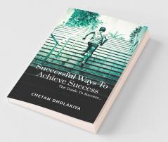 Successful Ways To Achieve Success: A Guide To Success