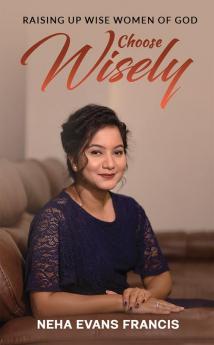Choose Wisely : Raising Up Wise Women of God