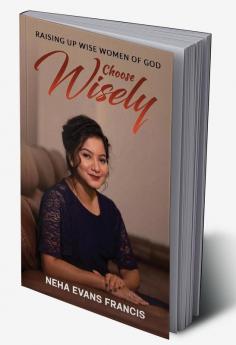 Choose Wisely : Raising Up Wise Women of God