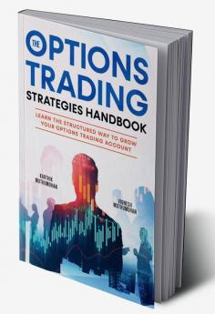 The Options Trading Strategies Handbook Learn The Structured Way To Grow Your Options Trading Account Simple Yet Powerful Strategies To Make Money Consistently