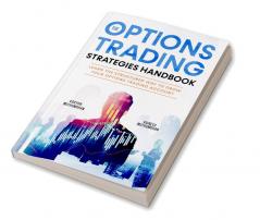 The Options Trading Strategies Handbook Learn The Structured Way To Grow Your Options Trading Account Simple Yet Powerful Strategies To Make Money Consistently