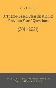 A Theme-Based Classification Of Previous Years’ Questions (2011-21): For Upsc Civil Services Preliminary Exam