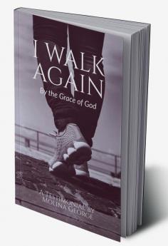 I Walk Again by the Grace of God : A testimonial