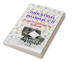 INDUSTRIAL PHARMACY - II : In accordance with PCI Syllabus for B.Pharmacy