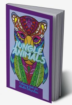 JUNGLE ANIMALS : COLORING BOOK FOR ADULT RELAXATION STRESS RELIEF AND IMPROVE FOCUS