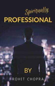 Spiritually Professional : As One Life Is Too Short To Learn From Your Own Experience This Book Helps You To Stimulate Your Mind To Learn From Others' Experiences.