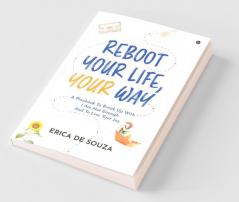Reboot Your Life Your Way : A Playbook To Break Up With I Am Not Enough And To Live Your Joy