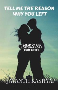 Tell Me The Reason Why You Left: Based On The Lost Diary Of A True Lover
