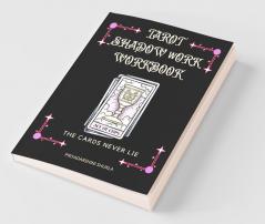 Tarot Shadow Work Workbook: The Cards Never Lie