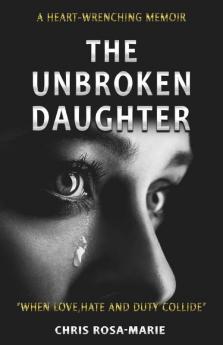 The Unbroken Daughter: A Heart-Wrenching Memoir About A Struggle Between A Mother And Daughter.