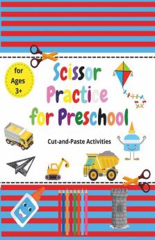 Scissor Practice For Preschool: A Preschool Cutting And Coloring Activity Workbook For Kids Ages 3-5-Prek-Kindergarten Pasting Practice Cutting Shapes And Lines Counting Puzzles Shapes And Pat...