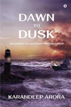 Dawn to Dusk : The Journey of Lieutenant Prashant Singh