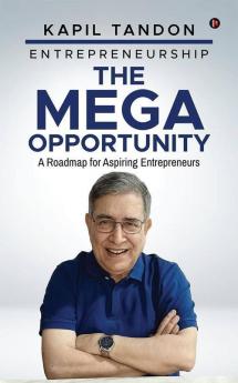 Entrepreneurship – The Mega Opportunity : A Roadmap For Aspiring Entrepreneurs