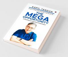 Entrepreneurship – The Mega Opportunity : A Roadmap For Aspiring Entrepreneurs