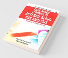 Case-Based Learning Of Arterial Blood Gas Analysis : A Step-By-Step Guide