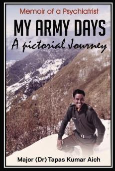 My Army Days: A Pictorial Journey : Memoir Of A Psychiatrist