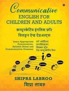 Communicative English For Children And Adults / कम्यूनकेटिव इंगलिश फ़ॉर चिलड्रन ऐन्ड ऐडअल्ट्स : Learn Appropriate Pronunciation Syllable Stress And Communicative Grammar / लर्न अप्रोप्रिअट प्रननसि...