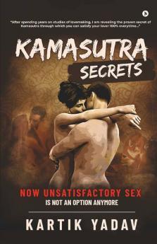 Kamasutra Secrets : Now Unsatisfactory Sex Is Not An Option Anymore
