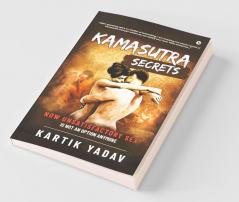 Kamasutra Secrets : Now Unsatisfactory Sex Is Not An Option Anymore
