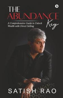 The Abundance Key: A Comprehensive Guide To Unlock Wealth With Direct Selling