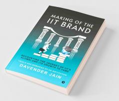 Making Of The Iit Brand: Recounting The Journey Of Iit'S Alumni And Its Growth To Fame